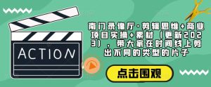 南门录像厅·剪辑思维+商业项目实操+素材(更新2023),带大家在时间线上剪出不同的类型的片子-网赚项目众筹网