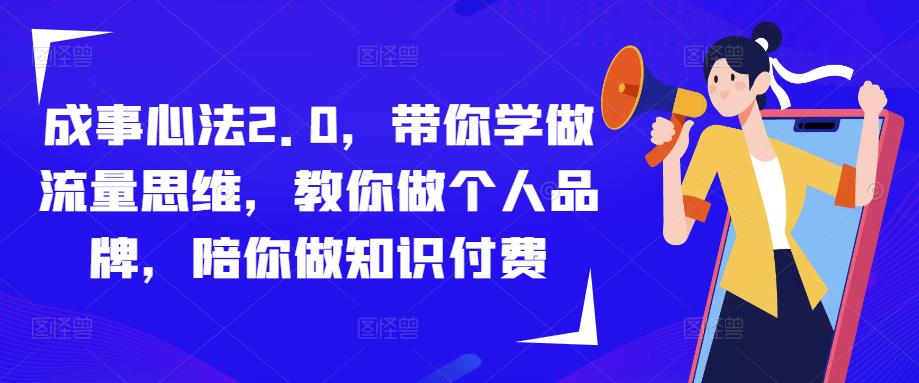 成事心法2.0，带你学做流量思维，教你做个人品牌，陪你做知识付费-网赚项目众筹网