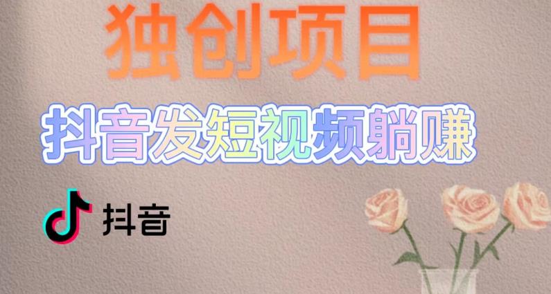 独创躺赚模式，短视频变现，每天发3条视频，被动收入，新号60+后期无上限-网赚项目众筹网