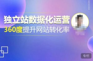 独立站数据化运营,360度提升网站转化率,亿级独立站大卖,带你用数据说话,提升转化率超过4%-网赚项目众筹网