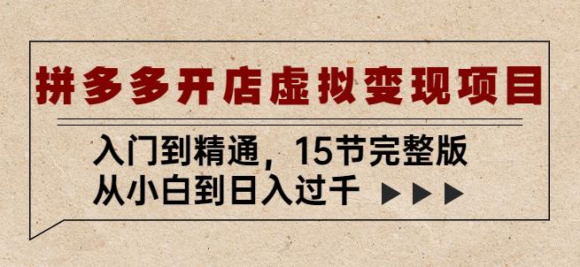 拼多多开店虚拟变现项目：入门到精通，从小白到日入过千（15节完整版）-网赚项目众筹网