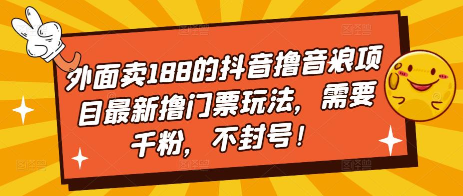 外面卖188的抖音撸音浪项目最新撸门票玩法，需要千粉，不封号！-网赚项目众筹网