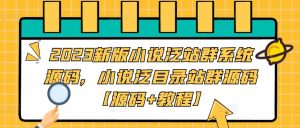 2023新版小说泛站群系统源码，小说泛目录站群源码【源码+教程】-网赚项目众筹网