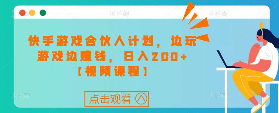 快手游戏合伙人计划项目，边玩游戏边赚钱，日入200+【视频课程】-网赚项目众筹网