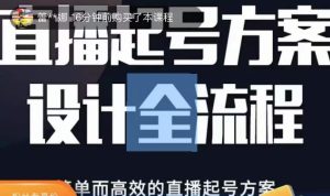2023正价控流起号课,直播起号方案设计全流程,简单而高效的直播起号方案-网赚项目众筹网