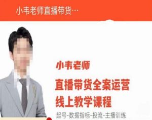 小韦老师直播带货运营线上教学,起号-数据指标-投流-主播训练-网赚项目众筹网