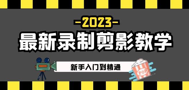 2023最新录制剪影教学课程：新手入门到精通，做短视频运营必看！-网赚项目众筹网