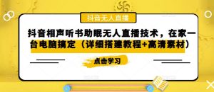 抖音相声听书助眠无人直播技术,在家一台电脑搞定(详细搭建教程+高清素材)-网赚项目众筹网