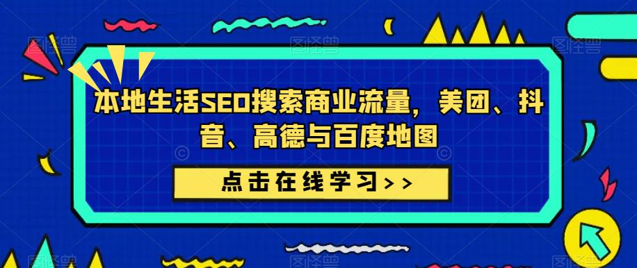 本地生活SEO搜索商业流量，美团、抖音、高德与百度地图-网赚项目众筹网
