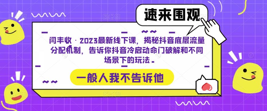 闫丰收·2023最新线下课，揭秘抖音底层流量分配机制，告诉你抖音冷启动命门破解和不同场景下的玩法-网赚项目众筹网