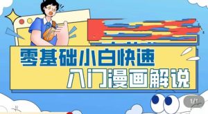 零基础小白快速入门漫画解说，从零掌握漫画解说全过程-网赚项目众筹网
