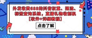 外发收费688的抖音权重、限流、标签查询系统，直播礼物收割机【软件+详细教程】-网赚项目众筹网