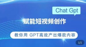 ChatGPT赋能短视频创作课,掌握ChatGPT操作方法,教你用GPT高效产出爆款内容-网赚项目众筹网