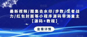 最新视频/图集去水印/步数/王者战力/红包封面等小程序源码带流量主【源码+教程】-网赚项目众筹网