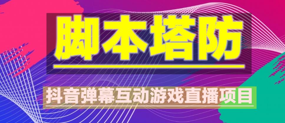 外面收费1980的抖音脚本塔防直播项目，可虚拟人直播，抖音报白，实时互动直播【软件+教程】-网赚项目众筹网