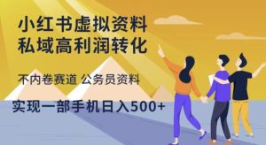 小红书虚拟资料私域高利润转化,不内卷赛道公务员资料,实现一部手机日入500+-网赚项目众筹网
