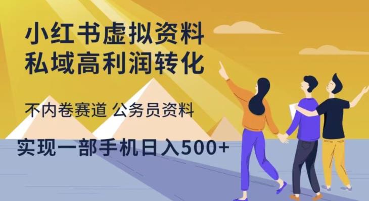 小红书虚拟资料私域高利润转化，不内卷赛道公务员资料，实现一部手机日入500+-网赚项目众筹网