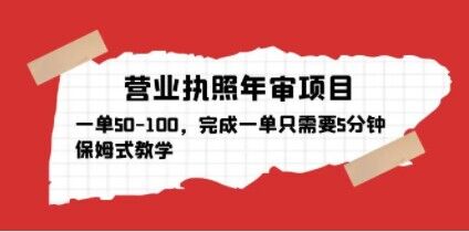 营业执照年审项目，一单50-100，完成一单只需要5分钟，保姆式教学-网赚项目众筹网