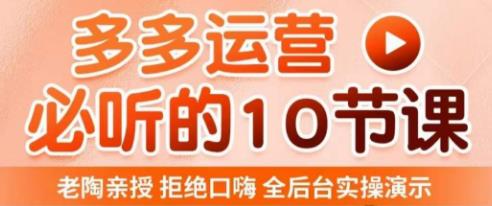 老陶电商·拼多多运营必听10节课，拒绝口嗨，全后台实操演示，花的少，赚得多，爆款更简单-网赚项目众筹网