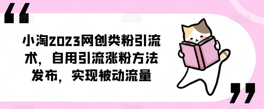 ​小淘2023网创类粉引流术，自用引流涨粉方法发布，实现被动流量-网赚项目众筹网
