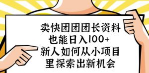 卖快团团团长资料也能日入100+新人如何从小项目里探索出新机会-网赚项目众筹网
