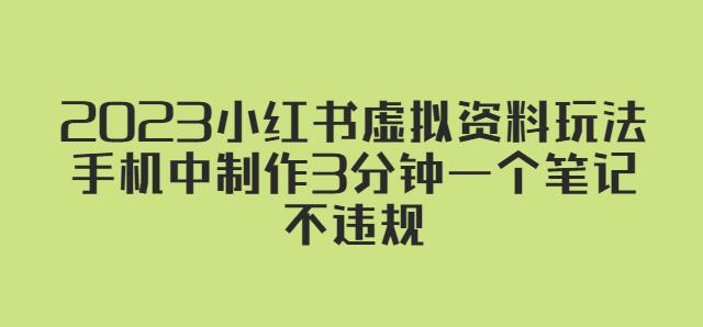 2023小红书虚拟资料玩法，手机中制作3分钟一个笔记不违规-网赚项目众筹网