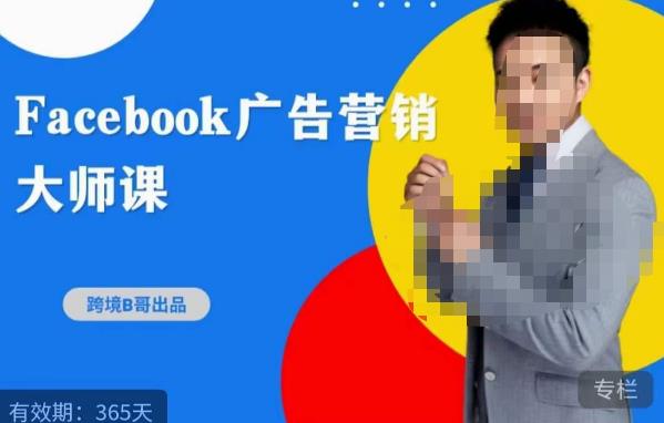 跨境b哥·2023Facebook广告营销大师课，挖掘广告商机，寻找精准客户-网赚项目众筹网