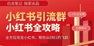 【白龙笔记】价值980元的《小红书运营和引流课》,日引100高质量粉-网赚项目众筹网