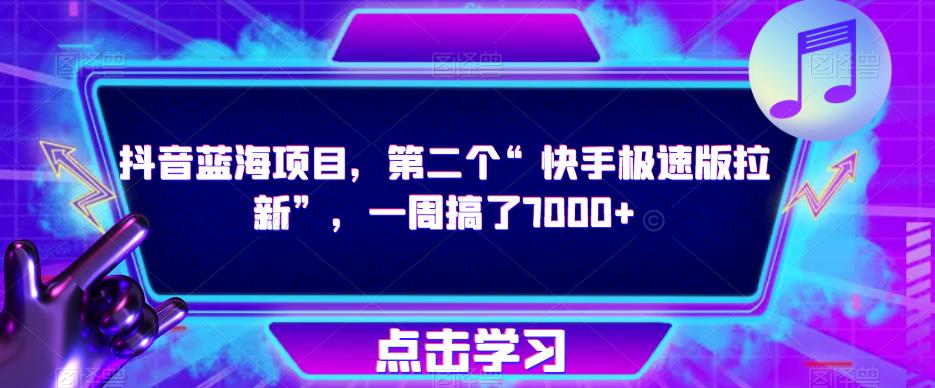 抖音蓝海项目，第二个“快手极速版拉新”，一周搞了7000+【揭秘】-网赚项目众筹网