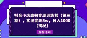 抖音小店高效变现训练营(第三期),实测变现5w,日入1000【揭秘】-网赚项目众筹网