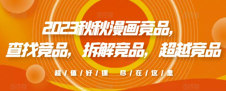 2023秋秋漫画竞品，​查找竞品，拆解竞品，超越竞品-网赚项目众筹网
