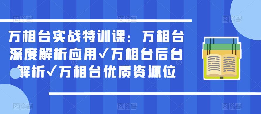 万相台实战特训课：万相台深度解析应用✔万相台后台解析✔万相台优质资源位-网赚项目众筹网