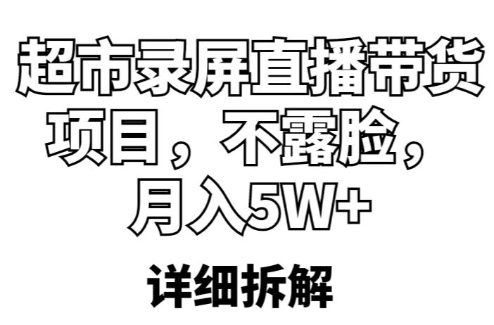 超市录屏直播带货项目，不露脸，月入5W+（详细拆解）-网赚项目众筹网