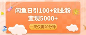闲鱼引流精准创业粉,每天20分钟,日引流100+,变现5000+-网赚项目众筹网