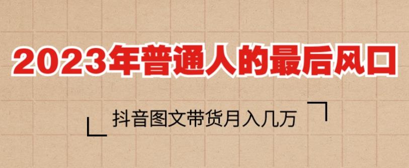 2023年普通人的最后风口，抖音图文带货月入几万，只需一部手机即可操作-网赚项目众筹网