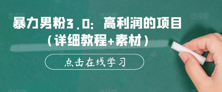 暴力男粉3.0：高利润的项目（详细教程+素材）【揭秘】-网赚项目众筹网