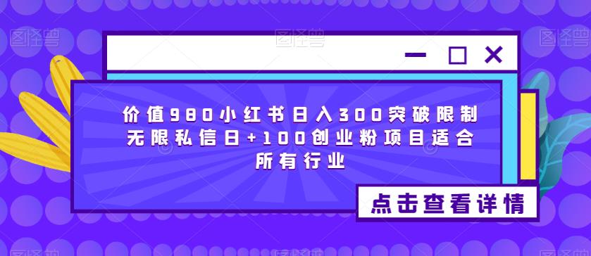 价值980小红书日入300突破限制无限私信日+100创业粉项目适合所有行业-网赚项目众筹网