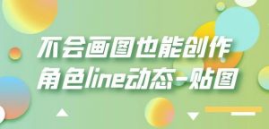 不会画图也能创作角色line动态-贴图【画质高清】-网赚项目众筹网