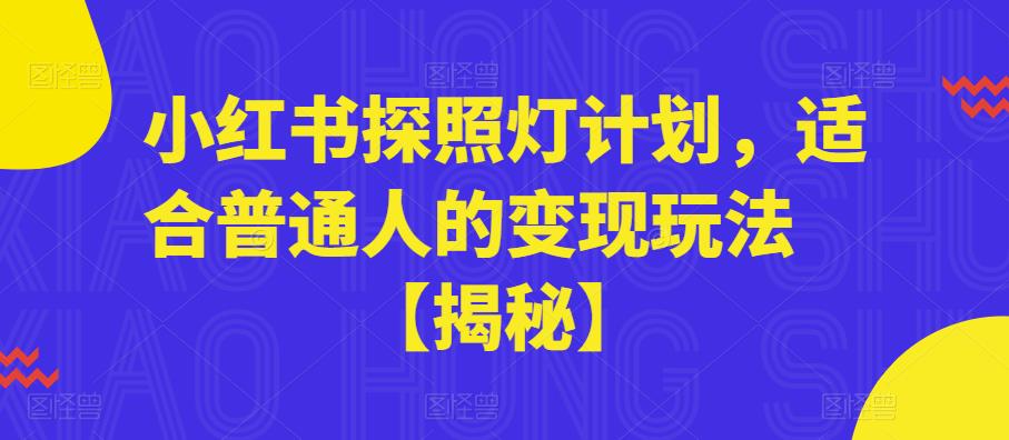 小红书探照灯计划，适合普通人的变现玩法【揭秘】-网赚项目众筹网
