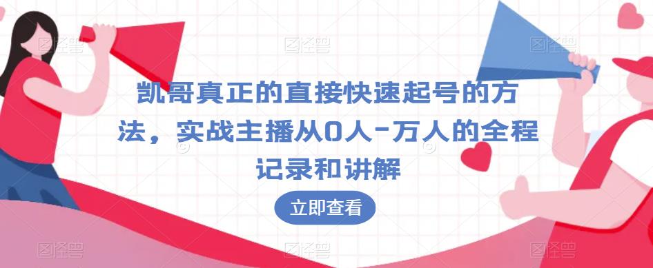 凯哥真正的直接快速起号的方法，实战主播从0人-万人的全程记录和讲解-网赚项目众筹网