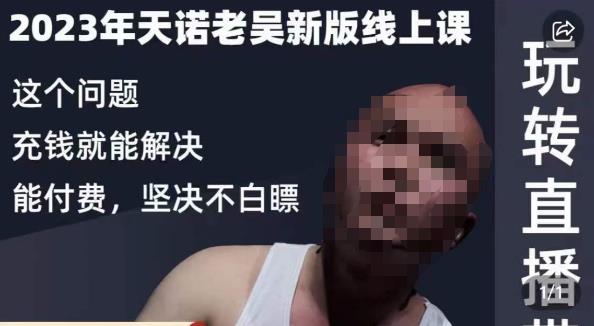 天诺老吴·2023年最新线上课，抖系直播起号/投流超级综合课，玩转直播带货-网赚项目众筹网