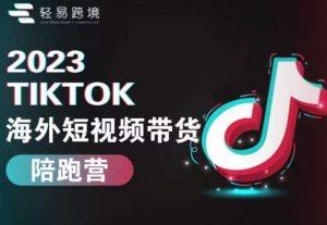 2023TikTok海外短视频带货陪跑营，从TK小白到TK高阶短视频运营快速变身优质带货达人-网赚项目众筹网