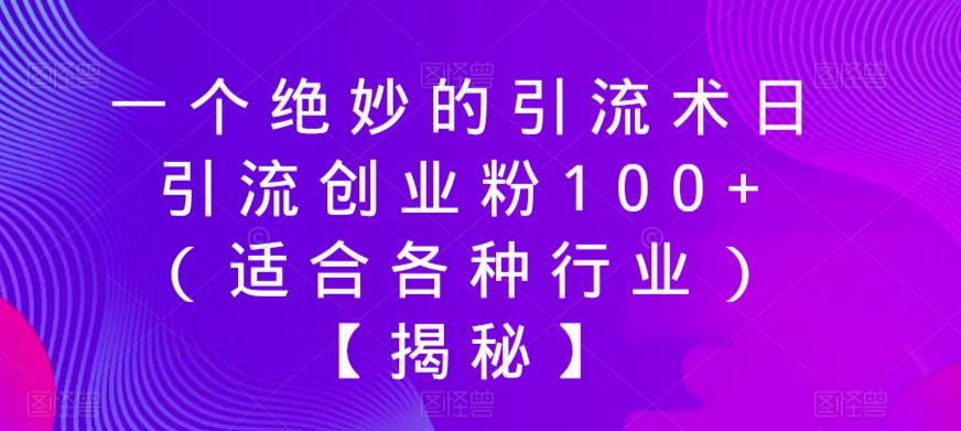 一个绝妙的引流术日引流创业粉100+（适合各种行业）【揭秘】-网赚项目众筹网
