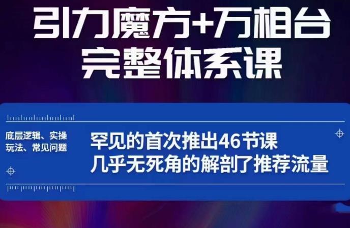引力魔方万相台完整体系课：底层逻辑、实操玩法、常见问题，无死角解剖推荐流量-网赚项目众筹网