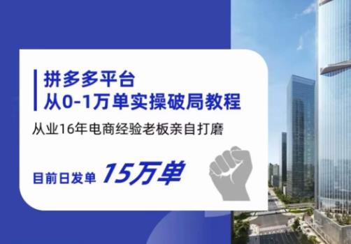 拼多多从0-1万单实操破局教程，从业16年电商经验打磨，目前日发单15万单-网赚项目众筹网