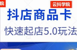 抖音小店商品卡最新玩法,抖店快速起店5.0玩法-网赚项目众筹网