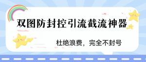 火爆双图防封控引流截流神器,最近非常好用的短视频截流方法【揭秘】-网赚项目众筹网