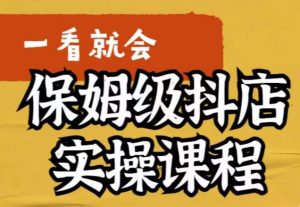 荆老师·抖店快速起店运营实操,所讲内容是以实操落地为主,一步步实操写好步骤-网赚项目众筹网