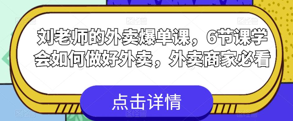 刘老师的外卖爆单课，6节课学会如何做好外卖，外卖商家必看-网赚项目众筹网