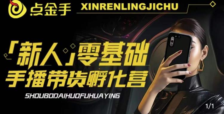 2023点金手·新人零基础手播带货孵化营：账号运营篇+主播话术篇+数据流量篇等-网赚项目众筹网
